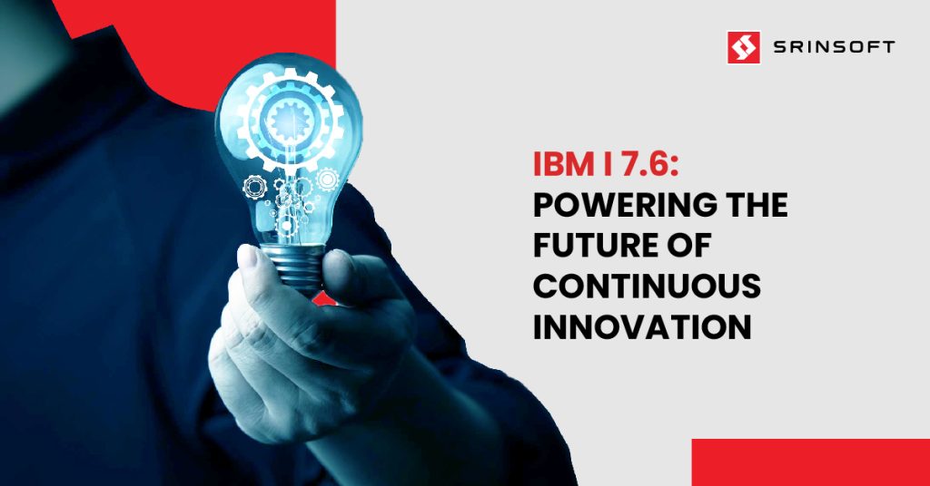IBM i 7.6 - Powering the Future of Continuous Innovation